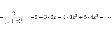 \begin{displaymath}
-\frac{2}{(1+x)^3}=-2+3\cdot 2x-4\cdot 3x^2+5\cdot 4x^3-\cdots
\end{displaymath}