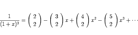 \begin{displaymath}
\frac{1}{(1+x)^3}=\left(\begin{array}{c}2\\ 2\end{array}\rig...
...t)x^2
-\left(\begin{array}{c}5\\ 2\end{array}\right)x^3+\cdots
\end{displaymath}