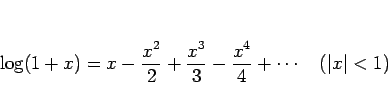 \begin{displaymath}
\log (1+x)=x-\frac{x^2}{2}+\frac{x^3}{3}-\frac{x^4}{4}+\cdots\hspace{1zw}(\vert x\vert<1)\end{displaymath}