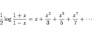 \begin{displaymath}
\frac{1}{2}\log\frac{1+x}{1-x}=x+\frac{x^3}{3}+\frac{x^5}{5}+\frac{x^7}{7}
+\cdots\end{displaymath}
