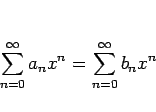 \begin{displaymath}
\sum_{n=0}^\infty a_n x^n=\sum_{n=0}^\infty b_n x^n
\end{displaymath}