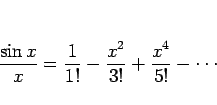 \begin{displaymath}
\frac{\sin x}{x}=\frac{1}{1!}-\frac{x^2}{3!}+\frac{x^4}{5!}-\cdots
\end{displaymath}