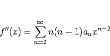 \begin{displaymath}
f''(x)=\sum_{n=2}^\infty n(n-1)a_n x^{n-2}
\end{displaymath}