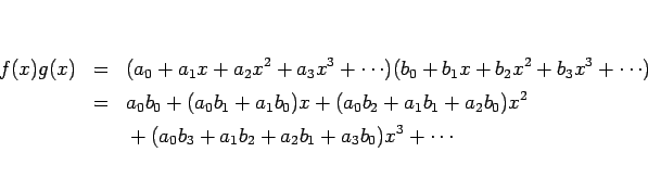 \begin{eqnarray*}f(x)g(x)
&=&
(a_0+a_1x+a_2x^2+a_3x^3+\cdots)
(b_0+b_1x+b_2x^...
...b_1+a_2b_0)x^2
\\ &&{}
+(a_0b_3+a_1b_2+a_2b_1+a_3b_0)x^3+\cdots\end{eqnarray*}