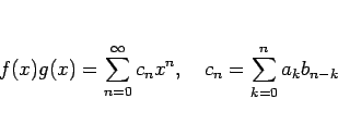 \begin{displaymath}
f(x)g(x)=\sum_{n=0}^\infty c_n x^n,\hspace{1zw}
c_n = \sum_{k=0}^n a_kb_{n-k}\end{displaymath}