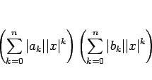 \begin{displaymath}
\left(\sum_{k=0}^n \vert a_k\vert\vert x\vert^k\right)
\left(\sum_{k=0}^n \vert b_k\vert\vert x\vert^k\right)
\end{displaymath}