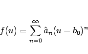 \begin{displaymath}
f(u)=\sum_{n=0}^\infty \hat{a}_n(u-b_0)^n
\end{displaymath}
