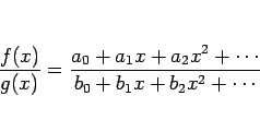 \begin{displaymath}
\frac{f(x)}{g(x)}=\frac{a_0+a_1x+a_2x^2+\cdots}{b_0+b_1x+b_2x^2+\cdots}
\end{displaymath}
