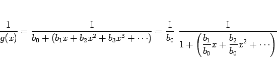 \begin{displaymath}
\frac{1}{g(x)}
=
\frac{1}{b_0+(b_1x+b_2x^2+b_3x^3+\cdots)}
=...
...yle 1+\left(\frac{b_1}{b_0}x+\frac{b_2}{b_0}x^2+\cdots\right)}
\end{displaymath}