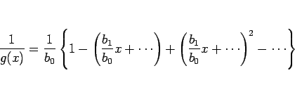 \begin{displaymath}
\frac{1}{g(x)}=\frac{1}{b_0}\left\{
1-\left(\frac{b_1}{b_0}...
...right)+\left(\frac{b_1}{b_0}x+\cdots\right)^2
-\cdots\right\}
\end{displaymath}