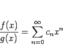 \begin{displaymath}
\frac{f(x)}{g(x)}=\sum_{n=0}^\infty c_n x^n
\end{displaymath}