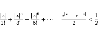 \begin{displaymath}
\frac{\vert x\vert}{1!}+\frac{\vert x\vert^3}{3!}+\frac{\ve...
...ts
=\frac{e^{\vert x\vert}-e^{-\vert x\vert}}{2}<\frac{1}{2}
\end{displaymath}