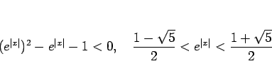\begin{displaymath}
(e^{\vert x\vert})^2-e^{\vert x\vert}-1<0,\hspace{1zw}
\frac{1-\sqrt{5}}{2}<e^{\vert x\vert}<\frac{1+\sqrt{5}}{2}
\end{displaymath}