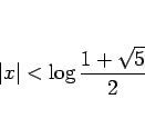 \begin{displaymath}
\vert x\vert<\log\frac{1+\sqrt{5}}{2}
\end{displaymath}