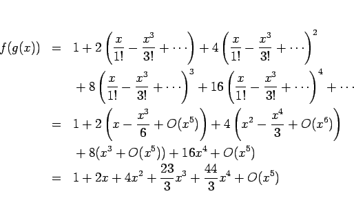 \begin{eqnarray*}f(g(x))
&=&
1+2\left(\frac{x}{1!}-\frac{x^3}{3!}+\cdots\right...
...(x^5)
\\ &=&
1+2x+4x^2+\frac{23}{3}x^3+\frac{44}{3}x^4+O(x^5)
\end{eqnarray*}