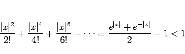 \begin{displaymath}
\frac{\vert x\vert^2}{2!}+\frac{\vert x\vert^4}{4!}+\frac{\...
...6!}+\cdots
=\frac{e^{\vert x\vert}+e^{-\vert x\vert}}{2}-1<1
\end{displaymath}