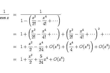\begin{eqnarray*}\frac{1}{\cos x}
&=&
\frac{1}{\displaystyle 1-\left(\frac{x^2...
...\right)+O(x^6)
\\ &=&
1+\frac{x^2}{2}+\frac{5}{24}x^4+O(x^6)
\end{eqnarray*}