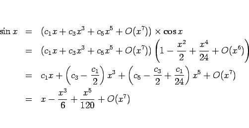\begin{eqnarray*}\sin x
&=&
(c_1 x+ c_3 x^3 + c_5x^5 + O(x^7))\times \cos x
\...
...ight)x^5+O(x^7)
\\ &=&
x-\frac{x^3}{6}+\frac{x^5}{120}+O(x^7)
\end{eqnarray*}