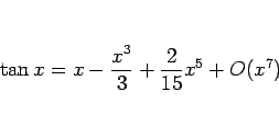 \begin{displaymath}
\tan x=x-\frac{x^3}{3}+\frac{2}{15}x^5+O(x^7)
\end{displaymath}
