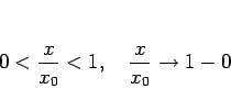 \begin{displaymath}
0<\frac{x}{x_0}<1,\hspace{1zw}\frac{x}{x_0}\rightarrow 1-0
\end{displaymath}