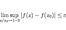 \begin{displaymath}
\limsup_{x/x_0\rightarrow 1-0}\vert f(x)-f(x_0)\vert\leq \varepsilon
\end{displaymath}