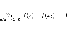 \begin{displaymath}
\lim_{x/x_0\rightarrow 1-0}\vert f(x)-f(x_0)\vert=0
\end{displaymath}