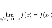 \begin{displaymath}
\lim_{x/x_0\rightarrow 1-0}f(x)=f(x_0)
\end{displaymath}