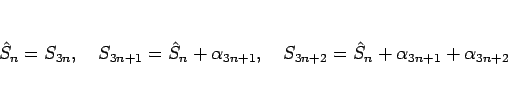 \begin{displaymath}
\hat{S}_n=S_{3n},
\hspace{1zw}S_{3n+1}=\hat{S}_n+\alpha_{3...
...,
\hspace{1zw}S_{3n+2}=\hat{S}_n+\alpha_{3n+1}+\alpha_{3n+2}
\end{displaymath}
