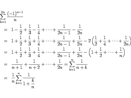 \begin{eqnarray*}\lefteqn{\sum_{k=1}^{2n}\frac{(-1)^{n-1}}{n}}
\\ &=&
1-\frac{...
...&=&
\frac{1}{n}\sum_{k=1}^n\frac{1}{\displaystyle 1+\frac{k}{n}}\end{eqnarray*}