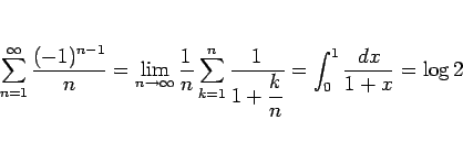 \begin{displaymath}
\sum_{n=1}^\infty \frac{(-1)^{n-1}}{n}
=\lim_{n\rightarrow\...
...}{\displaystyle 1+\frac{k}{n}}
=\int_0^1\frac{dx}{1+x}
=\log 2
\end{displaymath}