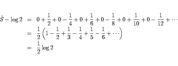 \begin{eqnarray*}\hat{S}-\log 2
&=&
0+\frac{1}{2}+0-\frac{1}{4}+0+\frac{1}{6}+...
...+\frac{1}{5}-\frac{1}{6}+\cdots\right)
\\ &=&
\frac{1}{2}\log 2\end{eqnarray*}