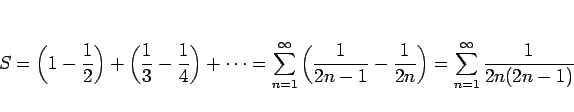 \begin{displaymath}
S
=
\left(1-\frac{1}{2}\right)+\left(\frac{1}{3}-\frac{1}{4}...
...n-1}-\frac{1}{2n}\right)
=
\sum_{n=1}^\infty\frac{1}{2n(2n-1)}
\end{displaymath}