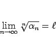 \begin{displaymath}
\lim_{n\rightarrow\infty}\sqrt[n]{\alpha_n}=\ell
\end{displaymath}