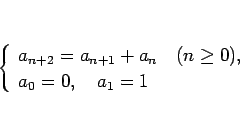 \begin{displaymath}
\left\{\begin{array}{l}
a_{n+2}=a_{n+1}+a_n\hspace{1zw}(n\geq 0),\\
a_0=0,\hspace{1zw}a_1=1
\end{array}\right.\end{displaymath}