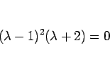 \begin{displaymath}
(\lambda-1)^2(\lambda+2)=0
\end{displaymath}