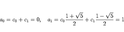 \begin{displaymath}
a_0=c_0+c_1=0,\hspace{1zw}a_1=c_0\frac{1+\sqrt{5}}{2}+c_1\frac{1-\sqrt{5}}{2}=1
\end{displaymath}
