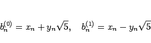 \begin{displaymath}
b^{(0)}_n = x_n+y_n\sqrt{5},\hspace{1zw}
b^{(1)}_n = x_n-y_n\sqrt{5}\end{displaymath}