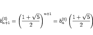 \begin{displaymath}
b^{(0)}_{n+1}
= \left(\frac{1+\sqrt{5}}{2}\right)^{n+1}
= b^{(0)}_n\left(\frac{1+\sqrt{5}}{2}\right)
\end{displaymath}