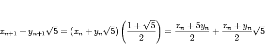 \begin{displaymath}
x_{n+1}+y_{n+1}\sqrt{5}
= (x_n+y_n\sqrt{5})\left(\frac{1+\sqrt{5}}{2}\right)
= \frac{x_n+5y_n}{2}+\frac{x_n+y_n}{2}\sqrt{5}
\end{displaymath}