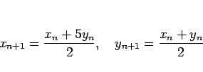 \begin{displaymath}
x_{n+1} =\frac{x_n+5y_n}{2},\hspace{1zw}
y_{n+1} =\frac{x_n+y_n}{2}\end{displaymath}