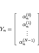 \begin{displaymath}
Y_n=\left[\begin{array}{c}\alpha^{(0)}_n\\ \alpha^{(1)}_n\\ \vdots\\ \alpha^{(N-1)}_n\end{array}\right]
\end{displaymath}