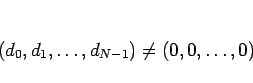 \begin{displaymath}
(d_0,d_1,\ldots,d_{N-1})\neq (0,0,\ldots,0)
\end{displaymath}
