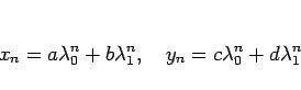 \begin{displaymath}
x_n=a\lambda_0^n+b\lambda_1^n,\hspace{1zw}
y_n=c\lambda_0^n+d\lambda_1^n
\end{displaymath}