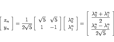 \begin{displaymath}
\left[\begin{array}{c}x_n\\ y_n\end{array}\right]
=
\frac{1}...
...le \frac{\lambda_0^n-\lambda_1^n}{2\sqrt{5}}\end{array}\right]
\end{displaymath}