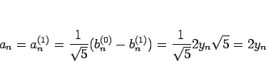 \begin{displaymath}
a_n = a^{(1)}_n
= \frac{1}{\sqrt{5}}(b^{(0)}_n-b^{(1)}_n)
= \frac{1}{\sqrt{5}}2y_n\sqrt{5}
=2y_n
\end{displaymath}