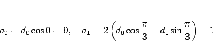\begin{displaymath}
a_0=d_0\cos 0=0,\hspace{1zw}
a_1=2\left(d_0\cos\frac{\pi}{3}+d_1\sin\frac{\pi}{3}\right)=1
\end{displaymath}