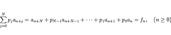 \begin{displaymath}
\sum_{j=0}^{N}p_ja_{n+j}
=a_{n+N}+p_{N-1}a_{n+N-1}+\cdots+p_1a_{n+1}+p_0a_n=f_n,
\hspace{1zw}
(n\geq 0)\end{displaymath}