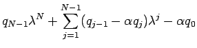$\displaystyle q_{N-1}\lambda^N+\sum_{j=1}^{N-1}(q_{j-1}-\alpha q_j)\lambda^j
-\alpha q_0$