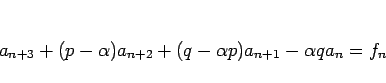 \begin{displaymath}
a_{n+3}+(p-\alpha)a_{n+2}+(q-\alpha p)a_{n+1}-\alpha q a_n=f_n\end{displaymath}