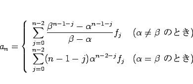 \begin{displaymath}
a_n=\left\{\begin{array}{ll}
\displaystyle \sum_{j=0}^{n-2}...
...{n-2-j}f_j
& (\mbox{$\alpha=\beta$\ ΤȤ})\end{array}\right.\end{displaymath}